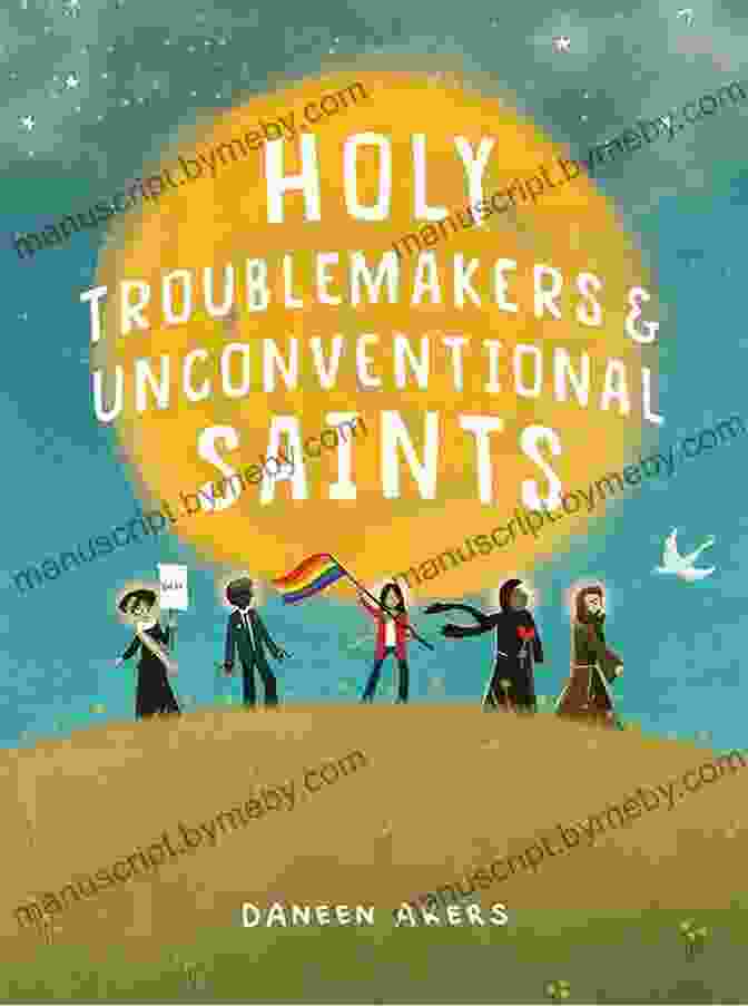 Holy Troublemakers: Unconventional Saints By Daneen Akers Holy Troublemakers Unconventional Saints Daneen Akers