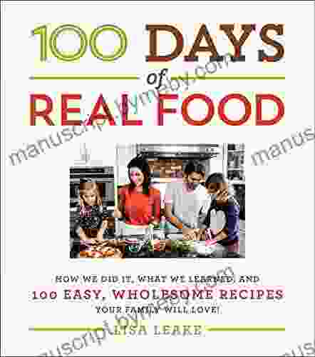 100 Days Of Real Food: How We Did It What We Learned And 100 Easy Wholesome Recipes Your Family Will Love (100 Days Of Real Food Series)