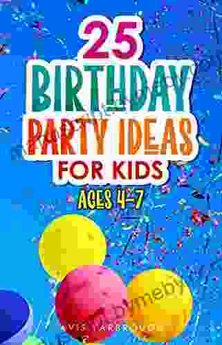 25 Birthday Party Ideas For Kids: Ages 4 7