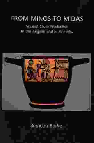 From Minos to Midas: Ancient Cloth Production in the Aegean and in Anatolia (Ancient Textiles 7)