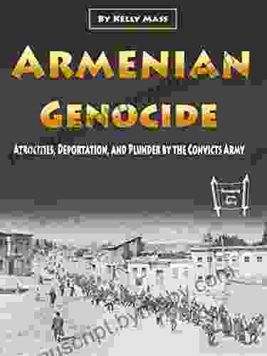 Armenian Genocide: Atrocities Deportation And Plunder By The Convicts Army