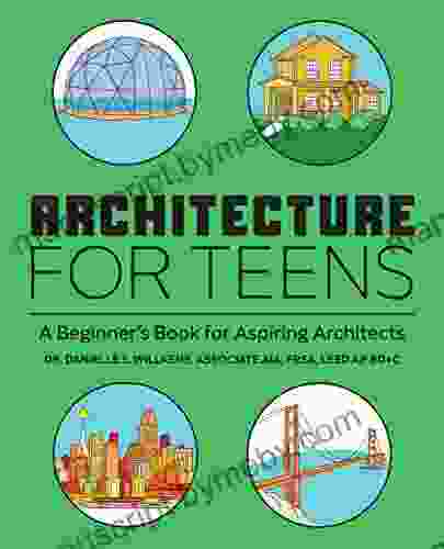 Architecture For Teens: A Beginner S For Aspiring Architects