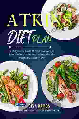 Atkins Diet Plan: A Beginner s Guide to Help You Weight Loss Weekly Plans and Recipes to Lose Weight the Healthy Way