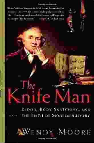 The Knife Man: Blood Body Snatching and the Birth of Modern Surgery