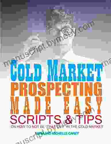 Cold Market Prospecting Made Easy: Scripts And Tips On How To Not Be That Guy In The Cold Market