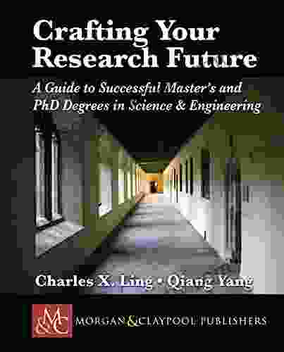 Crafting your Research Future: A Guide to Successful Master s and PhD Degrees in Science Engineering (Synthesis Lectures on Engineering)