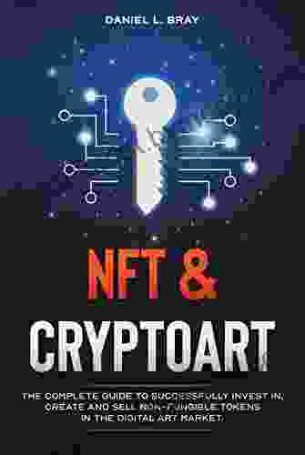 NFT and Cryptoart: The Complete Guide to Successfully Invest in Create and Sell Non Fungible Tokens in the Digital Art Market (THE NFT BIBLE: Creating Buying and Selling Explained)