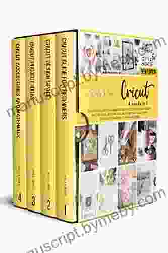 Cricut : 4 in 1: The Ultimate Guide for Beginners to Master Cricut Machines Design Space Software Including Amazing Project Ideas for Crafts Accessories Materials to Start a Business