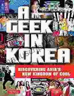 A Geek In Korea: Discovering Asia S New Kingdom Of Cool (Geek In Guides)