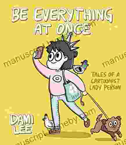 Be Everything At Once: Tales Of A Cartoonist Lady Person