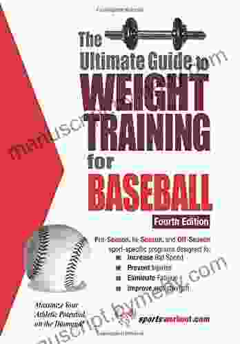 The Ultimate Guide To Weight Training For Baseball: Maximize Your Athletic Potential On The Diamond (Ultimate Guide To Weight Training: Baseball)