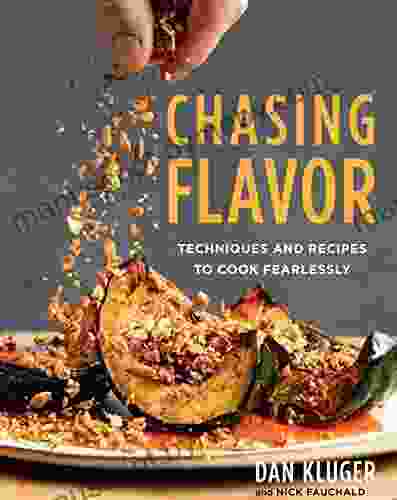 Chasing Flavor: Techniques And Recipes To Cook Fearlessly