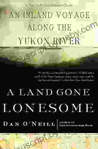 A Land Gone Lonesome: An Inland Voyage Along The Yukon River