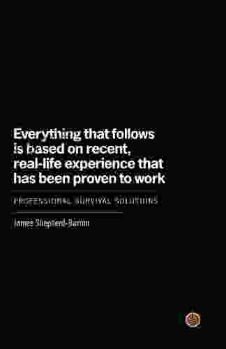 Everything That Follows Is Based On Recent Real Life Experience That Has Been Proven To Work: Professional Survival Solutions