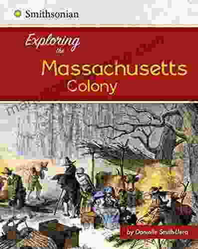 Exploring The Massachusetts Colony (Exploring The 13 Colonies)