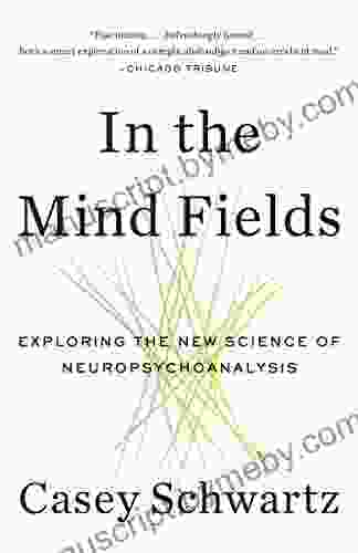 In The Mind Fields: Exploring The New Science Of Neuropsychoanalysis