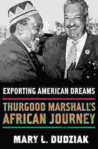 Exporting American Dreams: Thurgood Marshall S African Journey