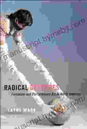 Radical Gestures: Feminism And Performance Art In North America