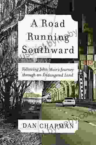 A Road Running Southward: Following John Muir S Journey Through An Endangered Land