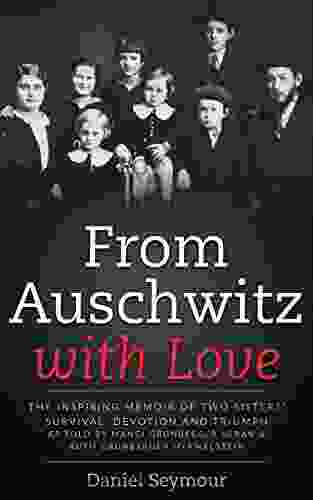 From Auschwitz With Love: The Inspiring Memoir Of Two Sisters Survival Devotion And Triumph As Told By Manci Grunberger Beran Ruth Grunberger Mermelstein (Holocaust Survivor Memoirs World War II)