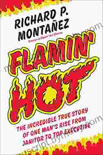 Flamin Hot: The Incredible True Story of One Man s Rise from Janitor to Top Executive