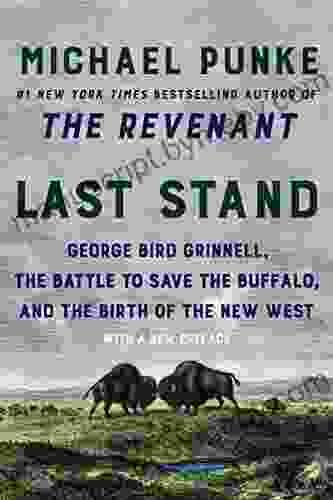 Last Stand: George Bird Grinnell The Battle To Save The Buffalo And The Birth Of The New West