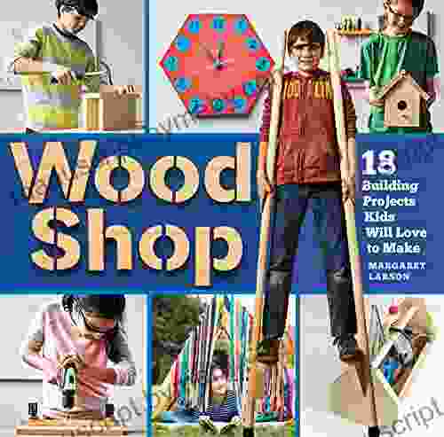 Wood Shop: Handy Skills And Creative Building Projects For Kids