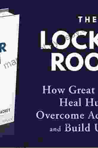 The Locker Room: How Great Teams Heal Hurt Overcome Adversity And Build Unity