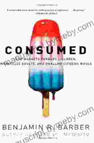 Consumed: How Markets Corrupt Children Infantilize Adults and Swallow Citizens Whole