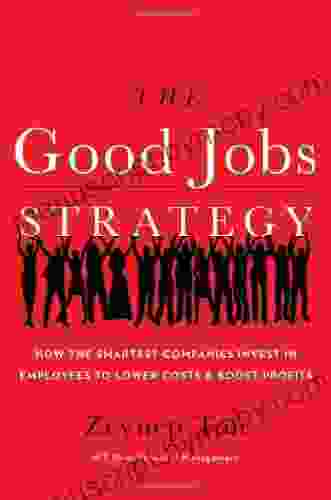 The Good Jobs Strategy: How The Smartest Companies Invest In Employees To Lower Costs And Boost Profits