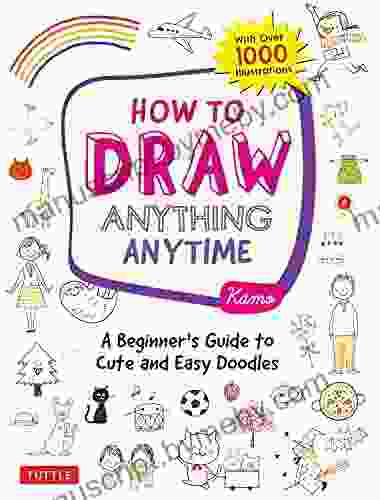 How To Draw Anything Anytime: A Beginner S Guide To Cute And Easy Doodles (Over 1 000 Illustrations)