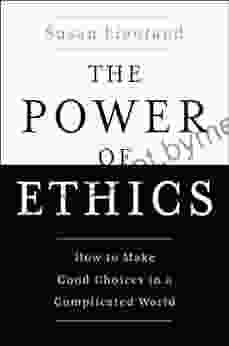 The Power Of Ethics: How To Make Good Choices In A Complicated World