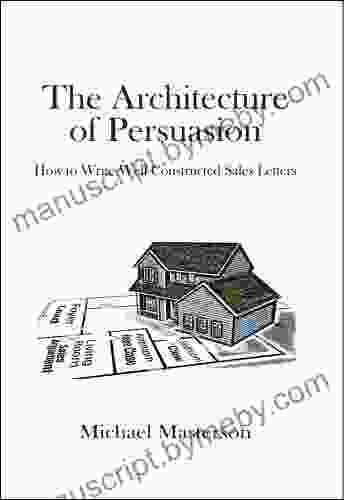 The Architecture Of Persuasion: How To Write Well Constructed Sales Letters