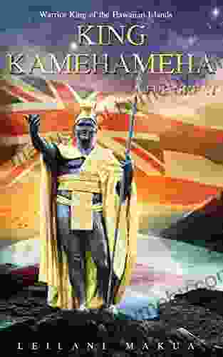 King Kamehameha The Great: Warrior King Of The Hawaiian Islands