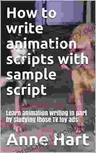 How To Write Animation Scripts With Sample Script: Learn Animation Writing In Part By Studying Those TV Toy Ads