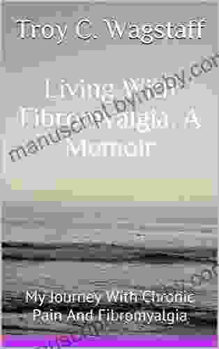 Living With Fibromyalgia A Memoir: My Journey With Chronic Pain And Fibromyalgia