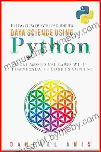 Ultimate Step by Step Guide to Data Science Using Python: Real Word Use Cases with Downloadable Code Examples (Ultimate Step by Step Guide to Machine Learning 3)