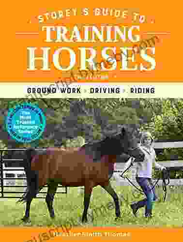 Storey S Guide To Training Horses 3rd Edition: Ground Work Driving Riding (Storey S Guide To Raising)