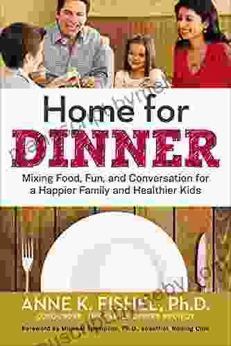 Home for Dinner: Mixing Food Fun and Conversation for a Happier Family and Healthier Kids