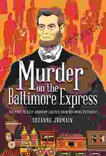 Murder On The Baltimore Express: The Plot To Keep Abraham Lincoln From Becoming President