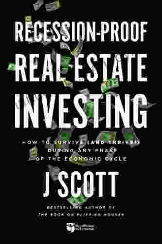 Recession Proof Real Estate Investing: How to Survive (and Thrive ) During Any Phase of the Economic Cycle