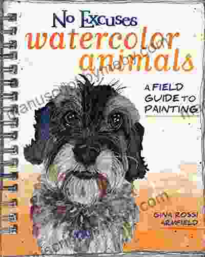 No Excuses Watercolor Animals: A Field Guide To Painting