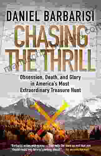 Chasing the Thrill: Obsession Death and Glory in America s Most Extraordinary Treasure Hunt