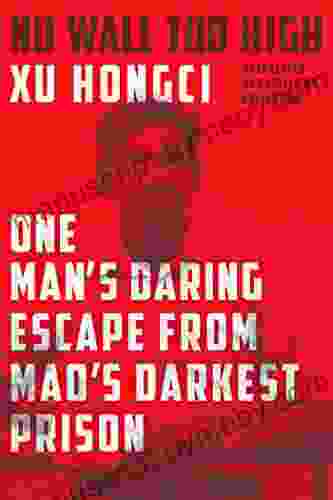 No Wall Too High: One Man s Daring Escape from Mao s Darkest Prison