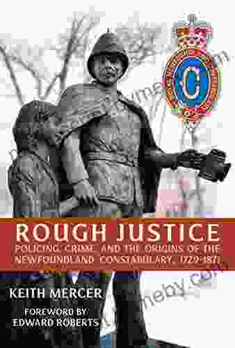 Rough Justice: Policing Crime And The Origins Of The Newfoundland Constabulary 1729 1871