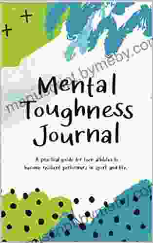 Mental Toughness Journal Ebook: A Practical Guide For Teen Athletes To Become Resilient Performers In Sport And In Life