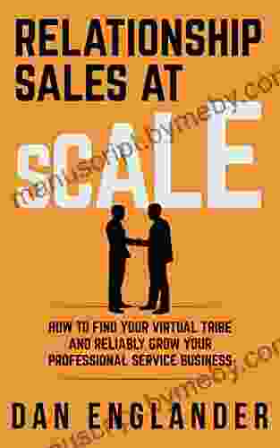 Relationship Sales at Scale: How to Find Your Virtual Tribe and Reliably Grow Your Professional Service Business