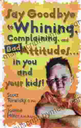 Say Goodbye To Whining Complaining And Bad Attitudes In You And Your Kids