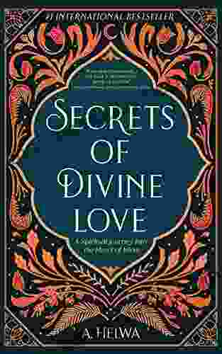 Secrets of Divine Love: A Spiritual Journey into the Heart of Islam