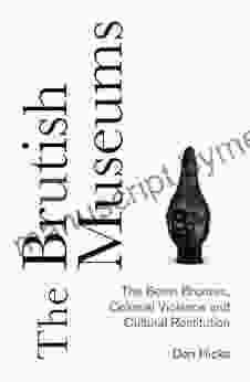 The Brutish Museums: The Benin Bronzes Colonial Violence and Cultural Restitution